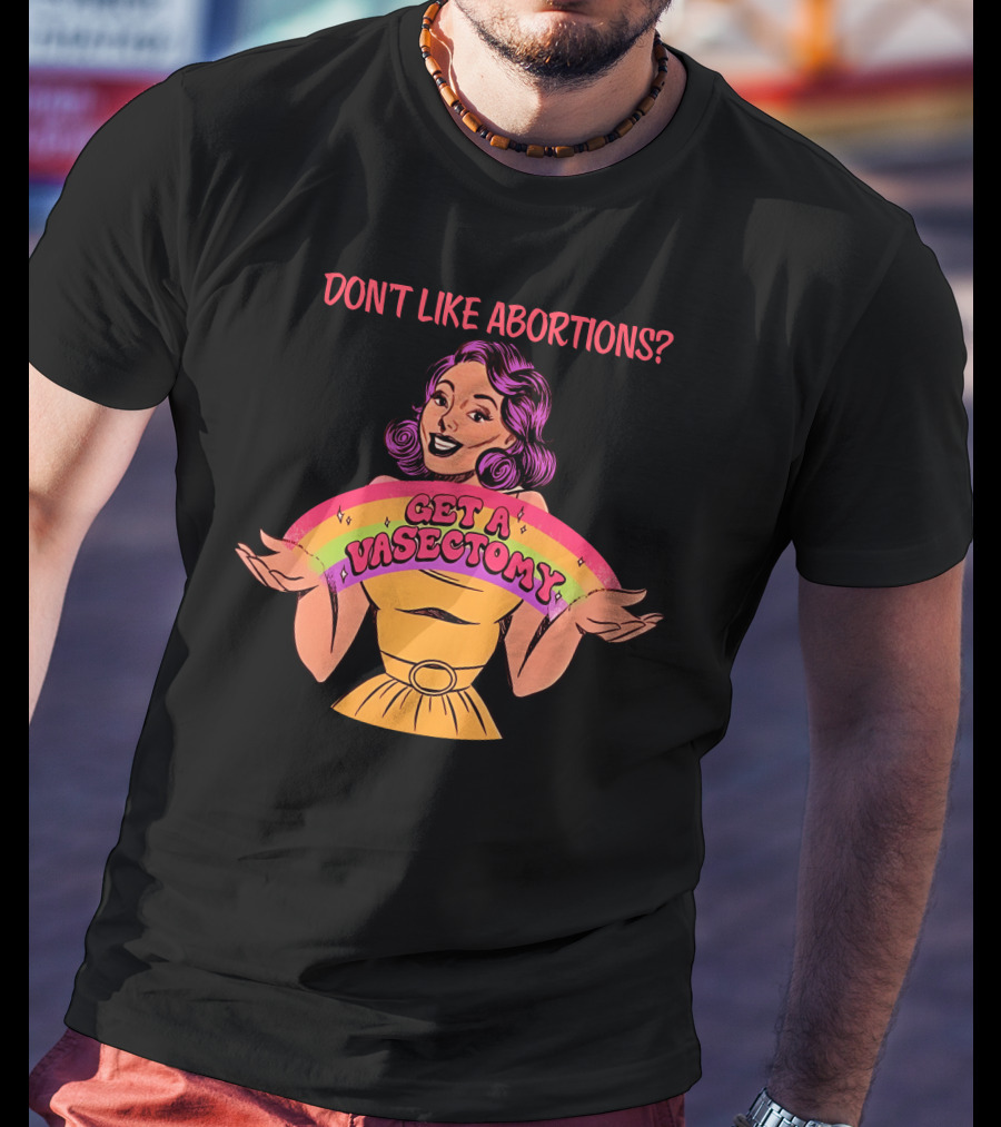 Don’t Like Abortions Get A Vasectomy Kslibrarygirl T-Shirt