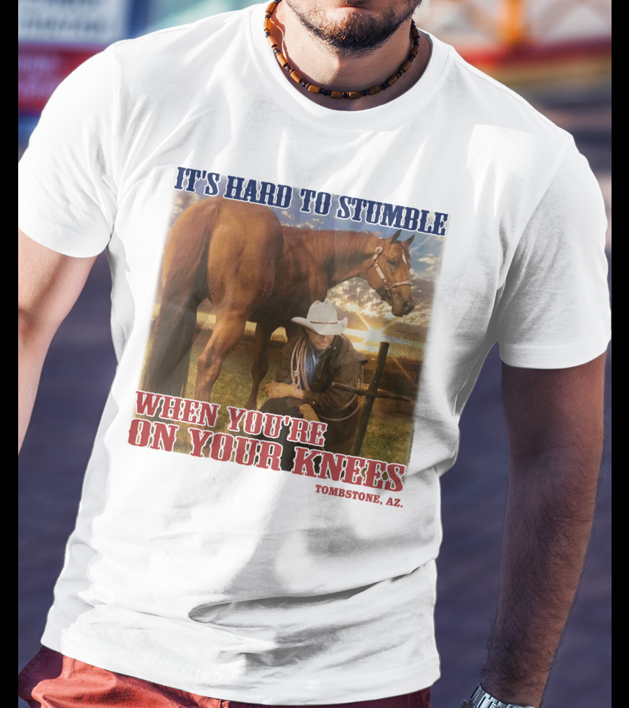Cowboy It's Hard To Stumble When You're On Your Knees Tombstone AZ Rider With Horse T-Shirt