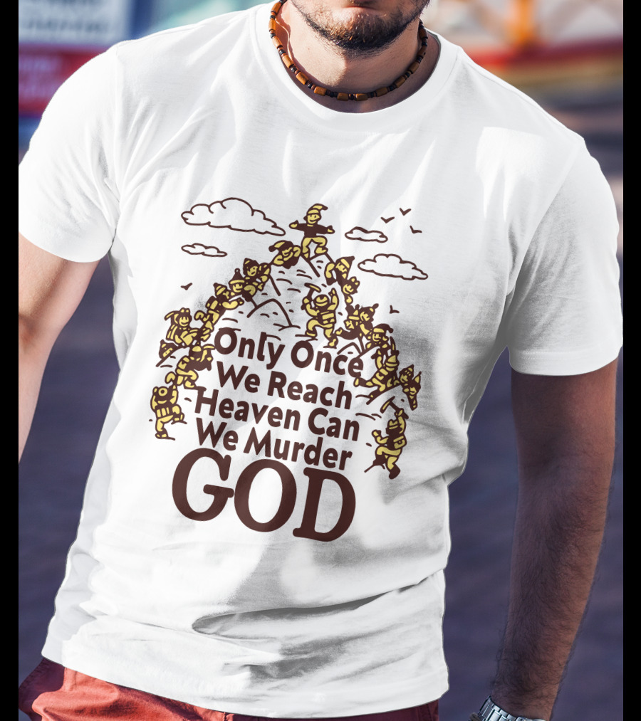 Only Once We Reach Heaven Can We Murder God T-Shirt