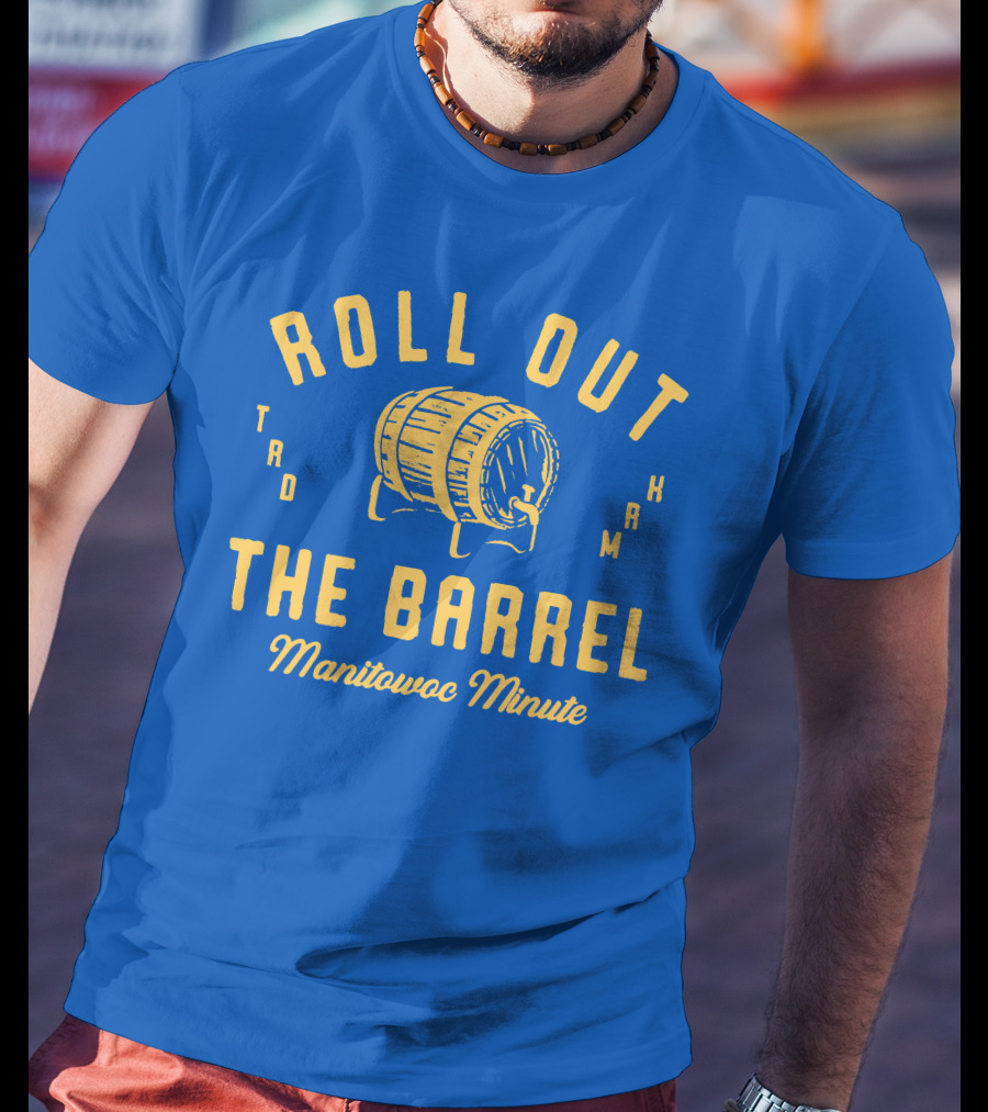 Roll Out The Barrel Manitowoc Minute Keepermovin T-Shirt