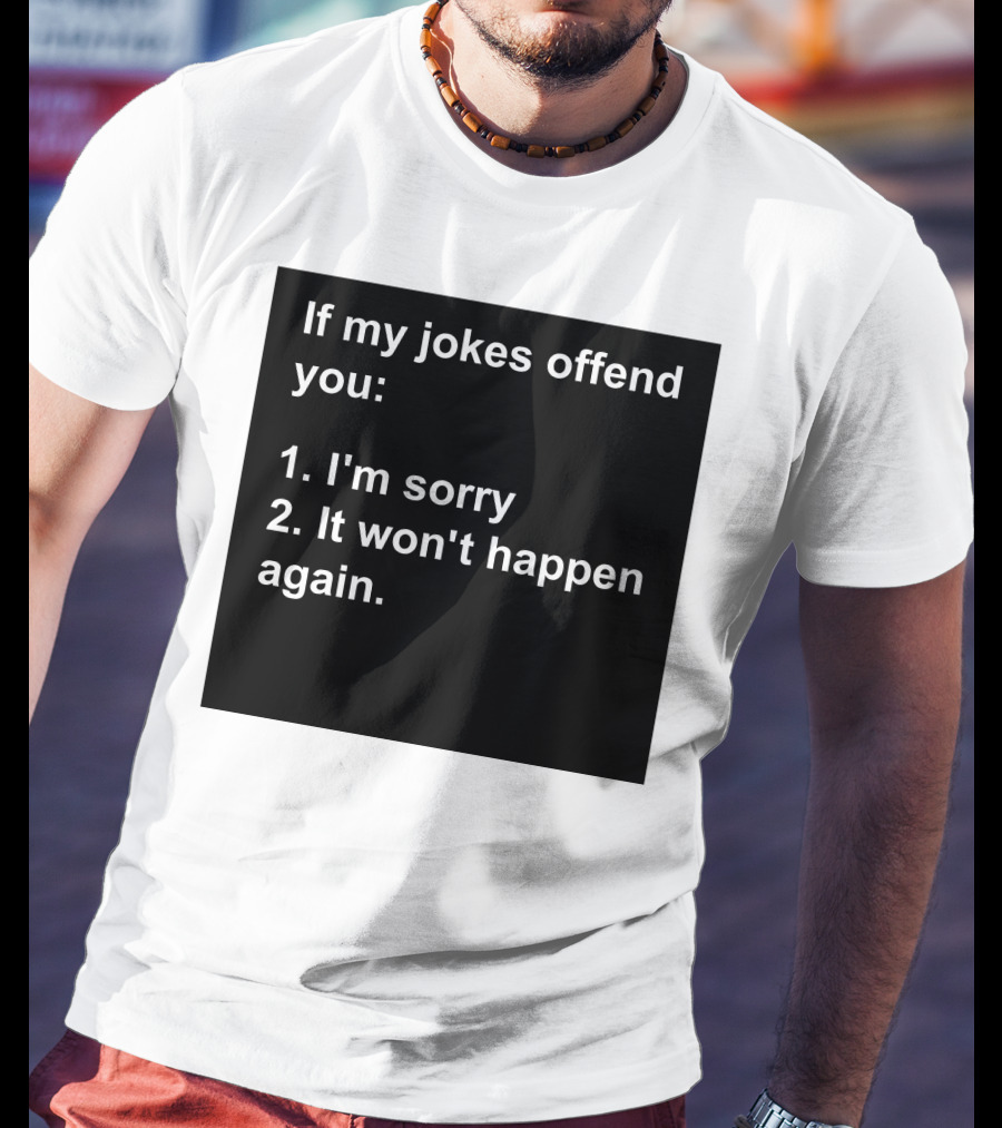 If My Jokes Offend You I'm Sorry It Won't Happen Again Apology Humor T-Shirt