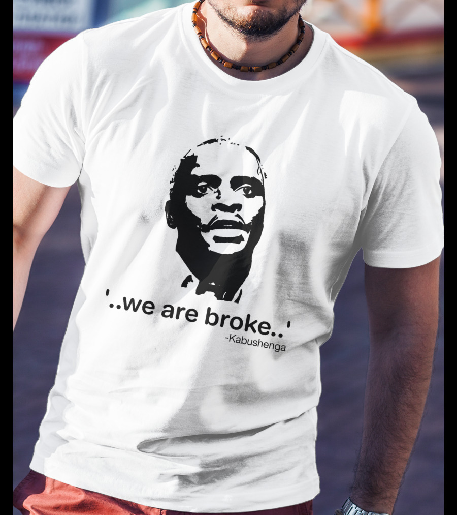 'We Are Broke' Quote By Kabushenga T-Shirt