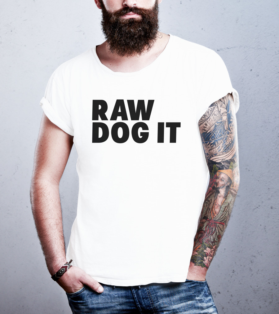 RAW DOG IT T-Shirt