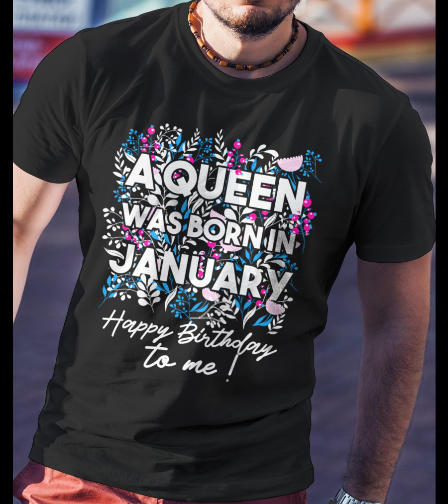 A Queen Was Born In January Happy Birthday To Me Floral T-Shirt
