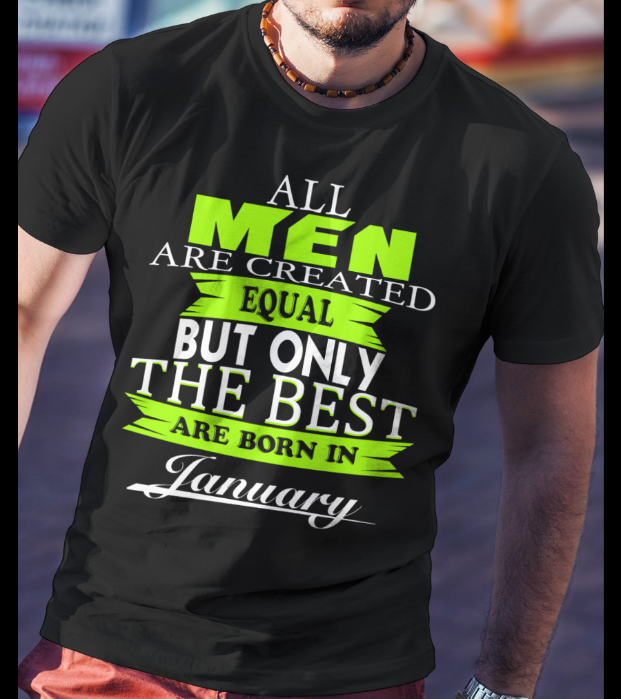 All Men Are Created Equal But Only The Best Are Born In January T-Shirt