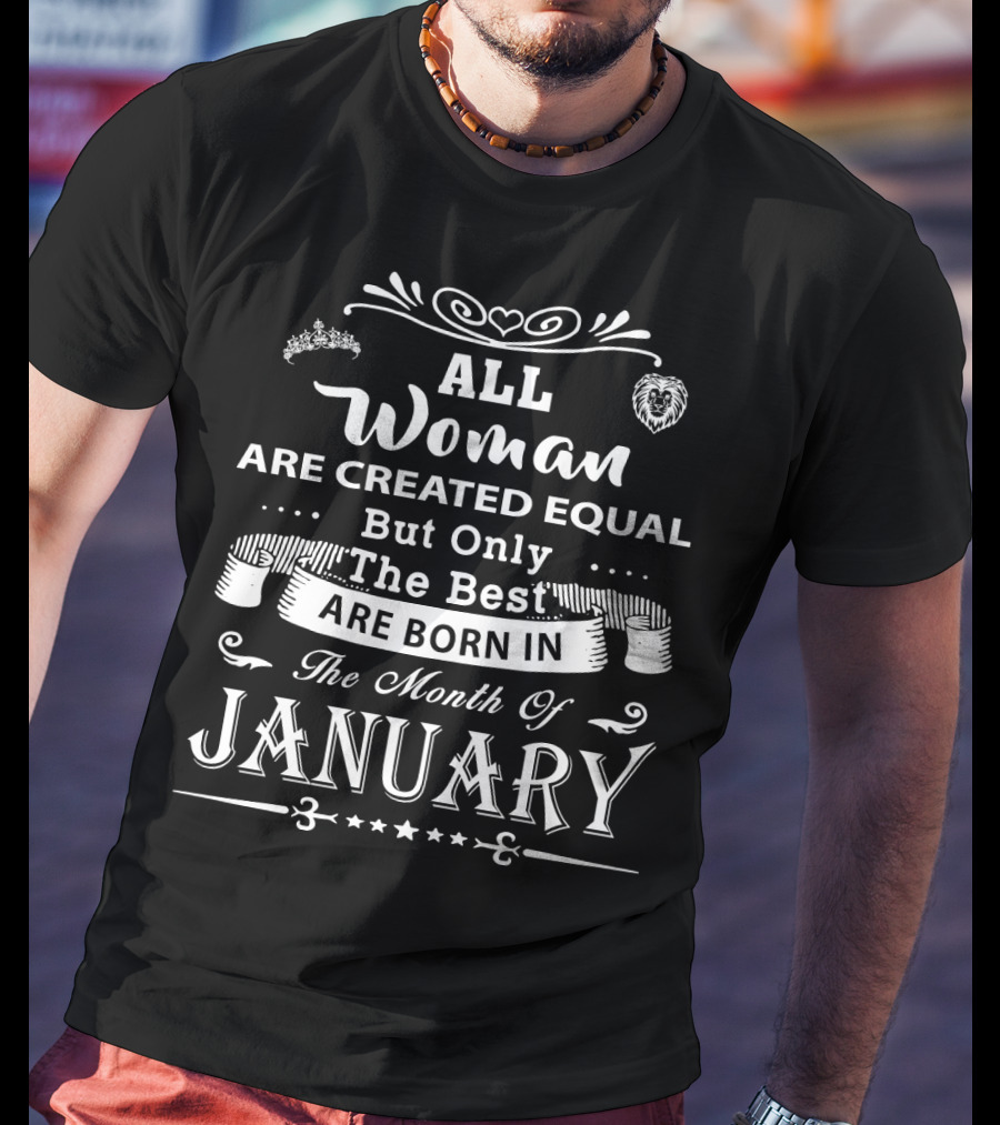 All Women Are Created Equal But Only The Best Are Born In The Month Of January T-Shirt