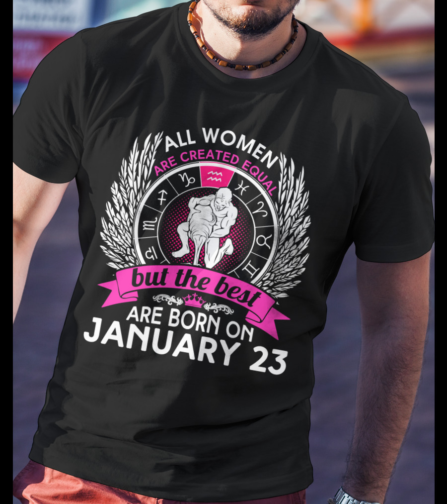 All Women Are Created Equal But The Best Are Born On January 23 Zodiac Symbols T-Shirt