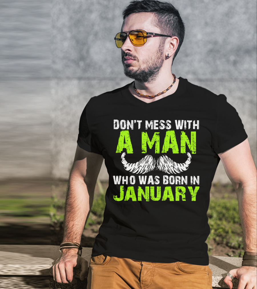 Don't Mess With A Man Who Was Born IN January T-Shirt
