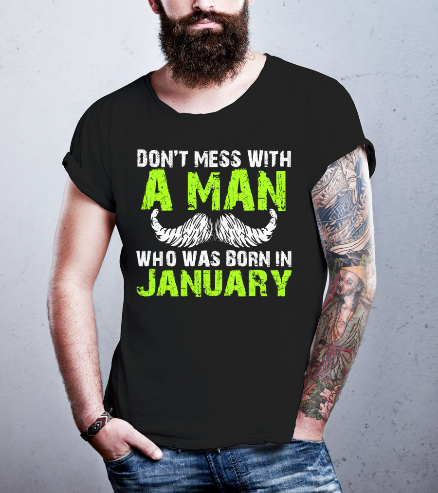 Don't Mess With A Man Who Was Born IN January T-Shirt