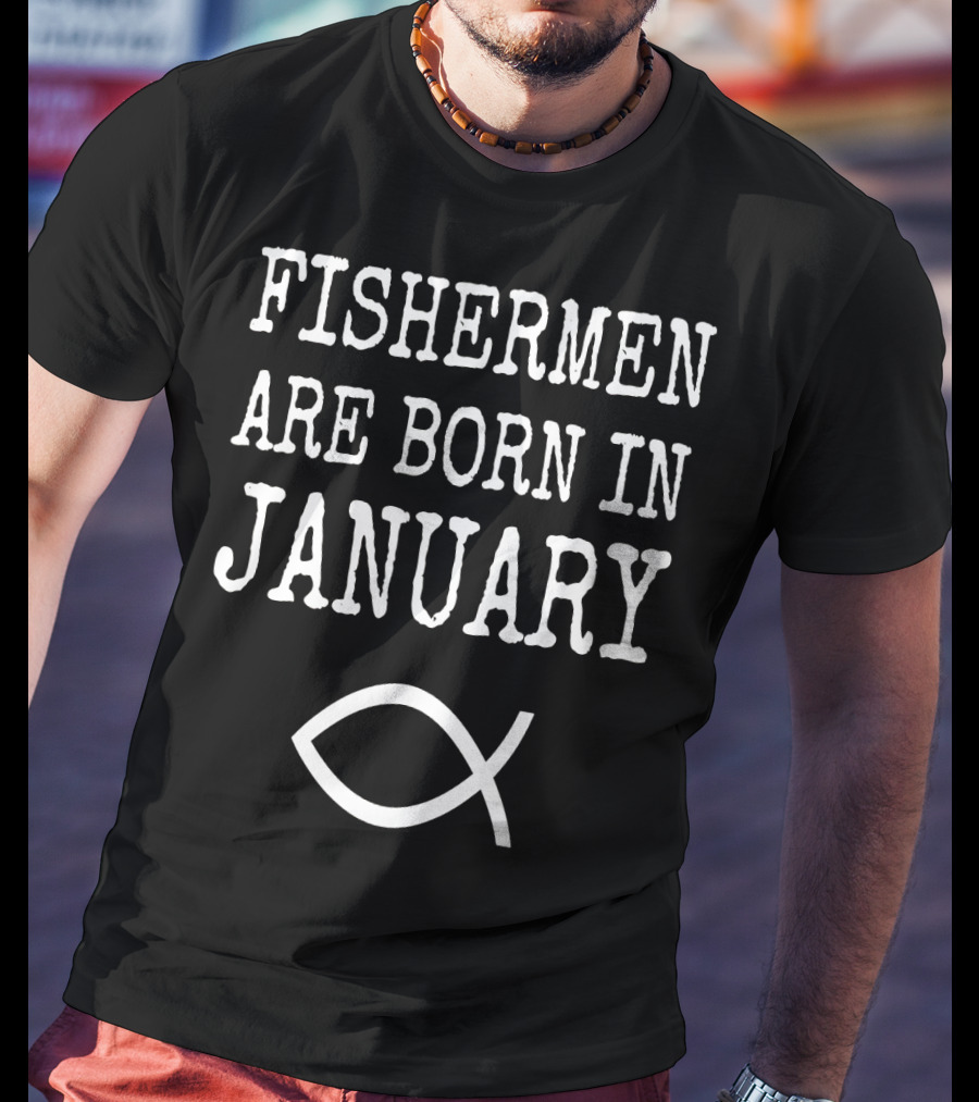 Fishermen Are Born In January Christian Fish T-Shirt