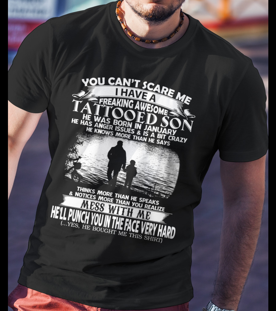 You Can't Scare Me I Have A Freaking Awesome Tattooed Son Born In January Mess With Me He'll Punch You In The Face Very Hard T-Shirt
