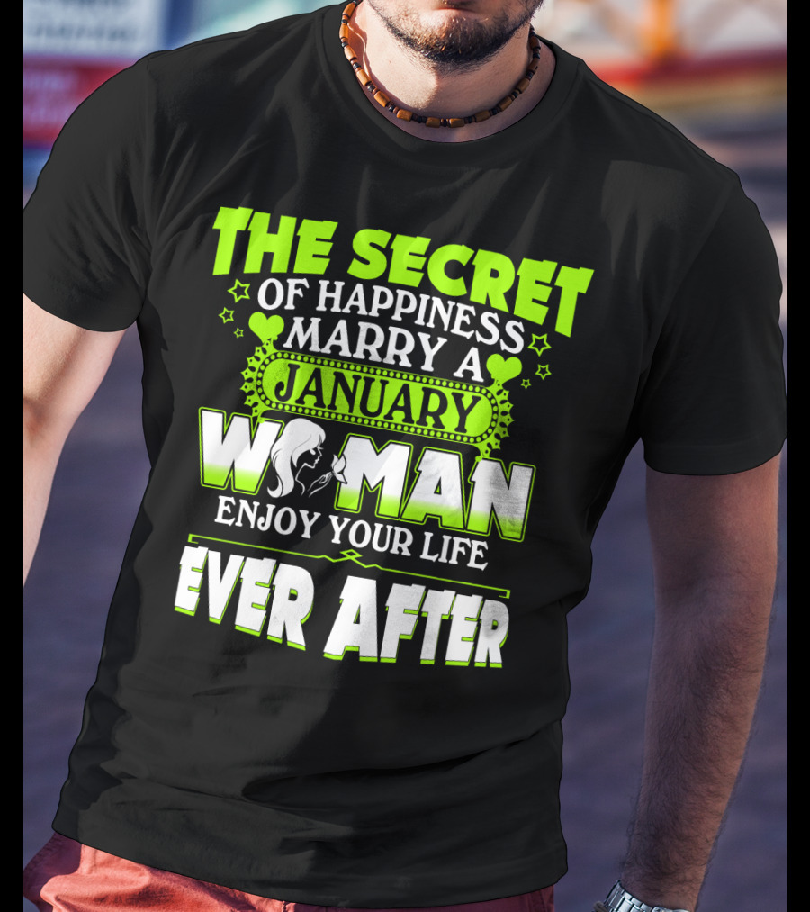 The Secret Of Happiness Marry A January Woman Enjoy Your Life Ever After T-Shirt