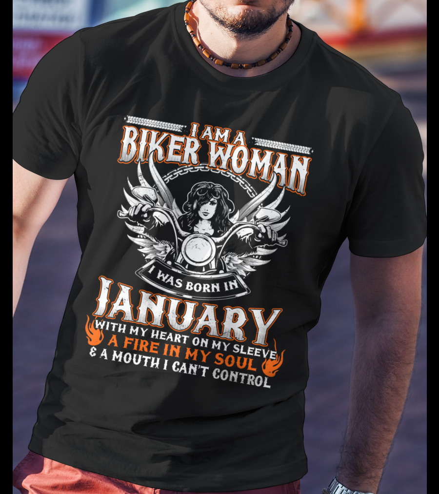 I Am A Biker Woman I Was Born In January With My Heart On My Sleeve A Fire In My Soul And A Mouth I Can't Control T-Shirt