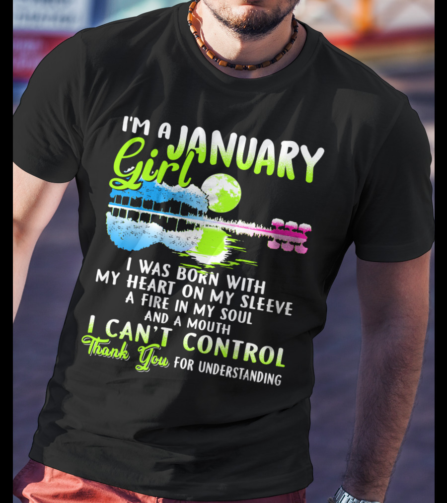 I'm A January Girl Born With My Heart On My Sleeve A Fire In My Soul And A Mouth I Can't Control Thank You For Understanding T-Shirt