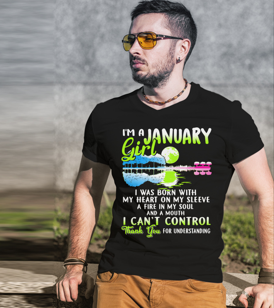 I'm A January Girl Born With My Heart On My Sleeve A Fire In My Soul And A Mouth I Can't Control Thank You For Understanding T-Shirt