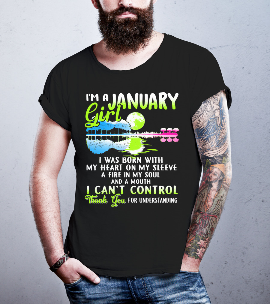 I'm A January Girl Born With My Heart On My Sleeve A Fire In My Soul And A Mouth I Can't Control Thank You For Understanding T-Shirt