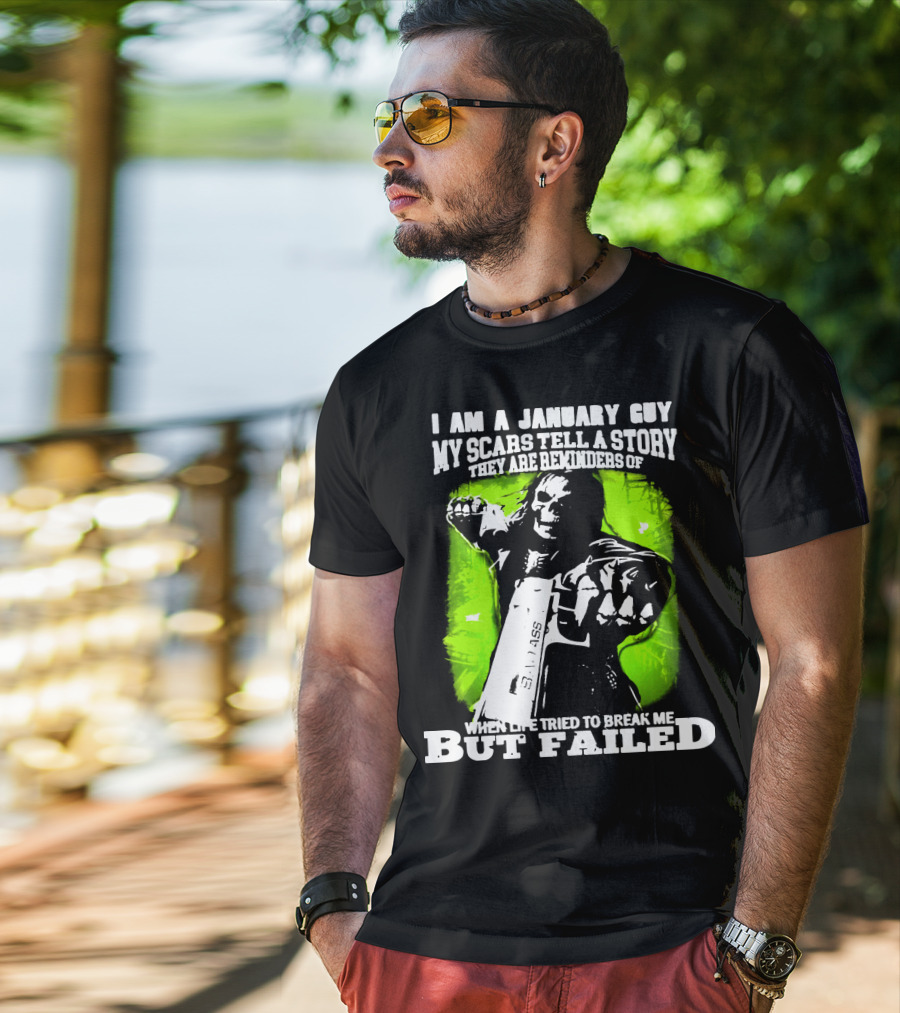 I Am A January Guy My Scars Tell A Story When Life Tried To Break Me But Failed T-Shirt