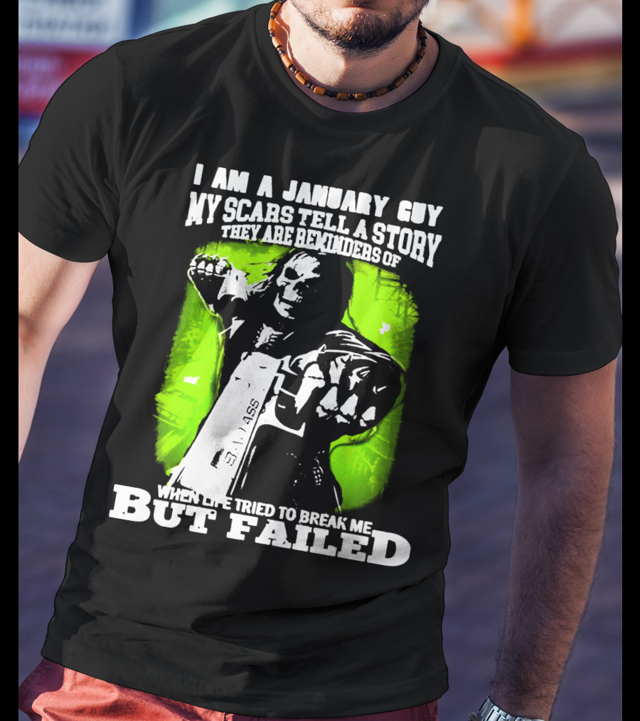 I Am A January Guy My Scars Tell A Story When Life Tried To Break Me But Failed T-Shirt