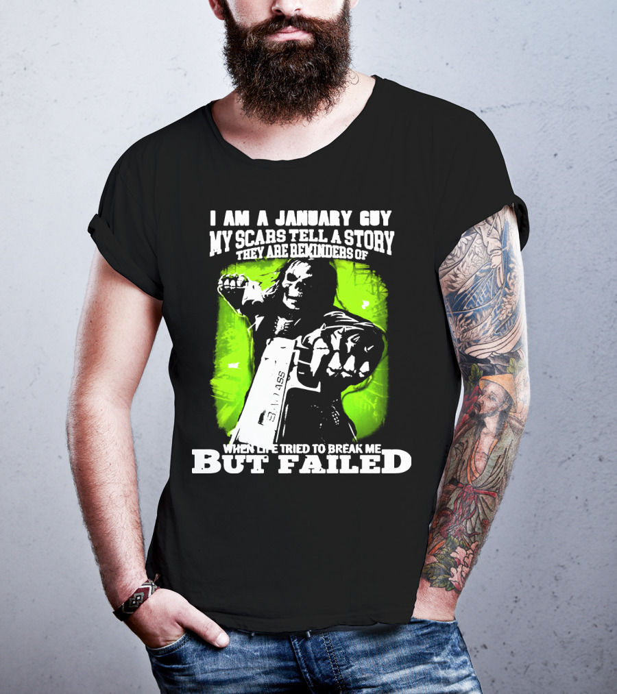 I Am A January Guy My Scars Tell A Story When Life Tried To Break Me But Failed T-Shirt