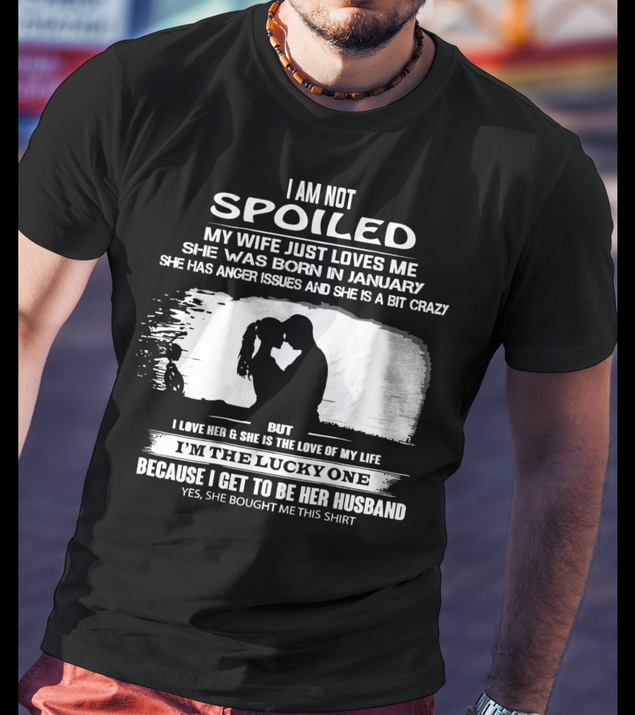 I Am Not Spoiled My Wife Loves Me Born In January Lucky Husband T-Shirt