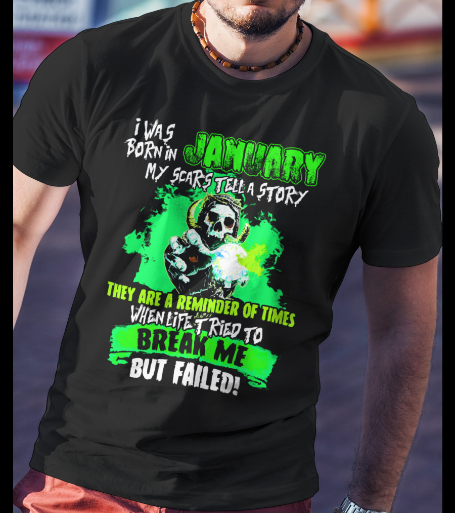 I Was Born In January My Scars Tell A Story Reminder Of Times When Life Tried To Break Me But Failed T-Shirt