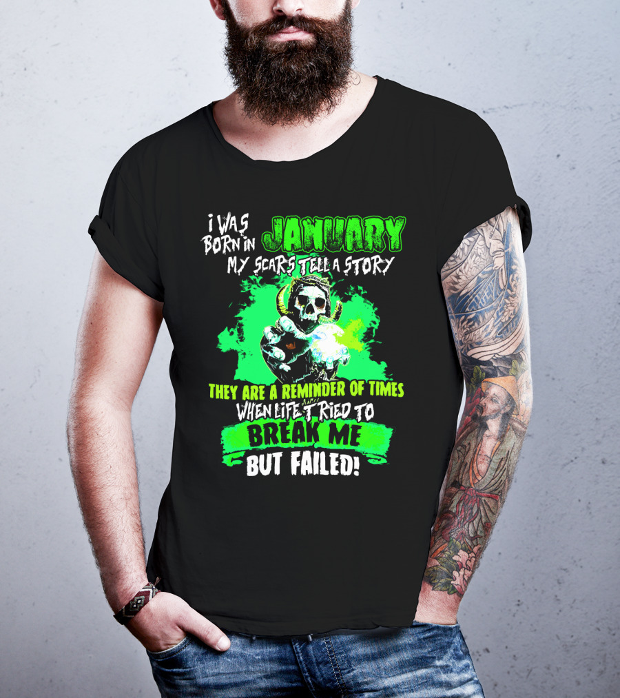 I Was Born In January My Scars Tell A Story Reminder Of Times When Life Tried To Break Me But Failed T-Shirt