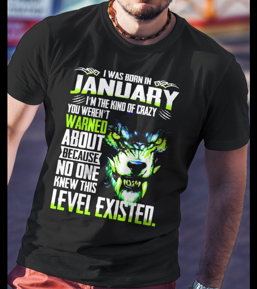 I Was Born In January I'm The Kind Of Crazy You Weren't Warned About Because No One Knew This Level Existed Wolf Face T-Shirt