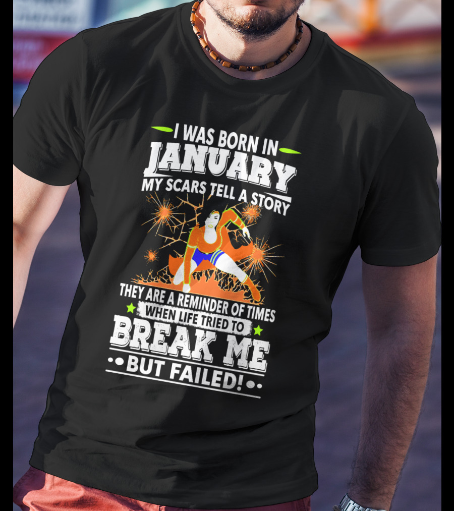 I Was Born In January My Scars Tell A Story Reminder When Life Tried To Break Me But Failed T-Shirt