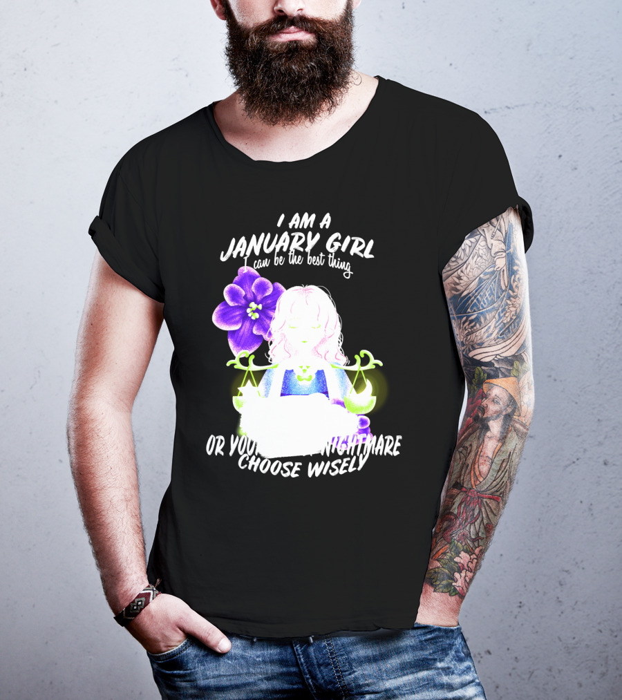 I Am A January Girl Can Be The Best Thing Or Your Worst Nightmare Choose Wisely T-Shirt