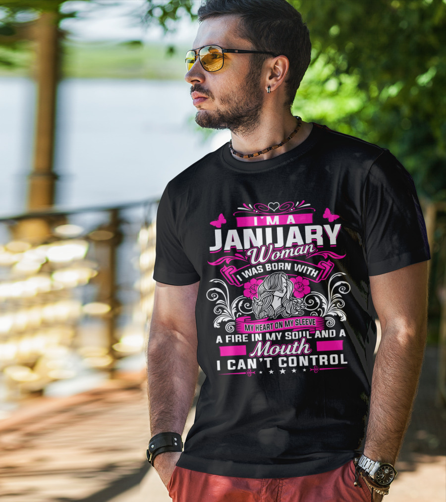 I'm A January Woman I Was Born With My Heart On My Sleeve A Fire In My Soul And A Mouth I Can't Control T-Shirt