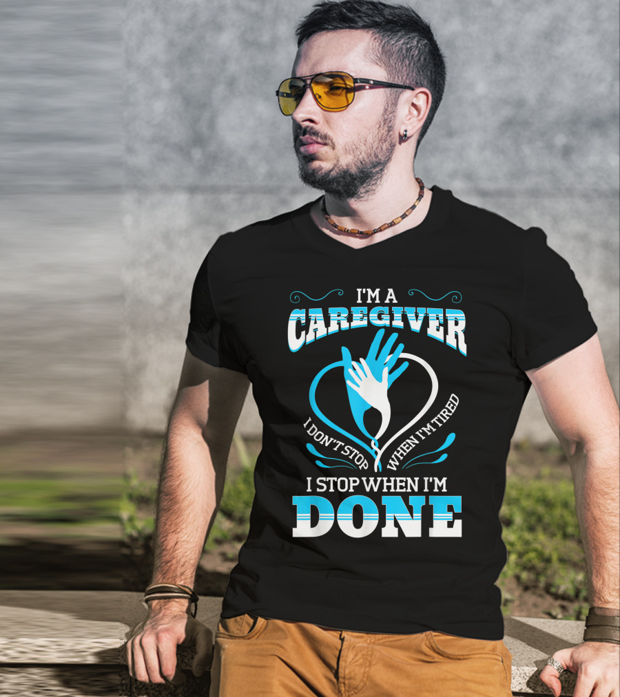 I'm A Caregiver I Don't Stop When I'm Tired I Stop When I'm Done T-Shirt