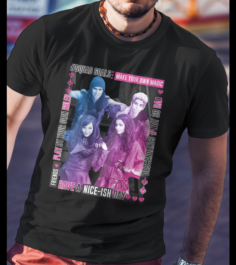 Friends Squad Goals Make Your Own Magic Have A Nice-ish Day Disney Descendants Play By Your Own Rules Not So Bad T-Shirt
