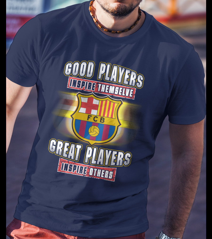 FC Barcelona FCB Good Players Inspire Themselves Great Players Inspire Others T-Shirt