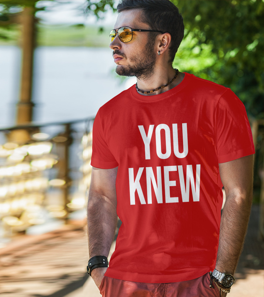 YOU KNEW T-Shirt