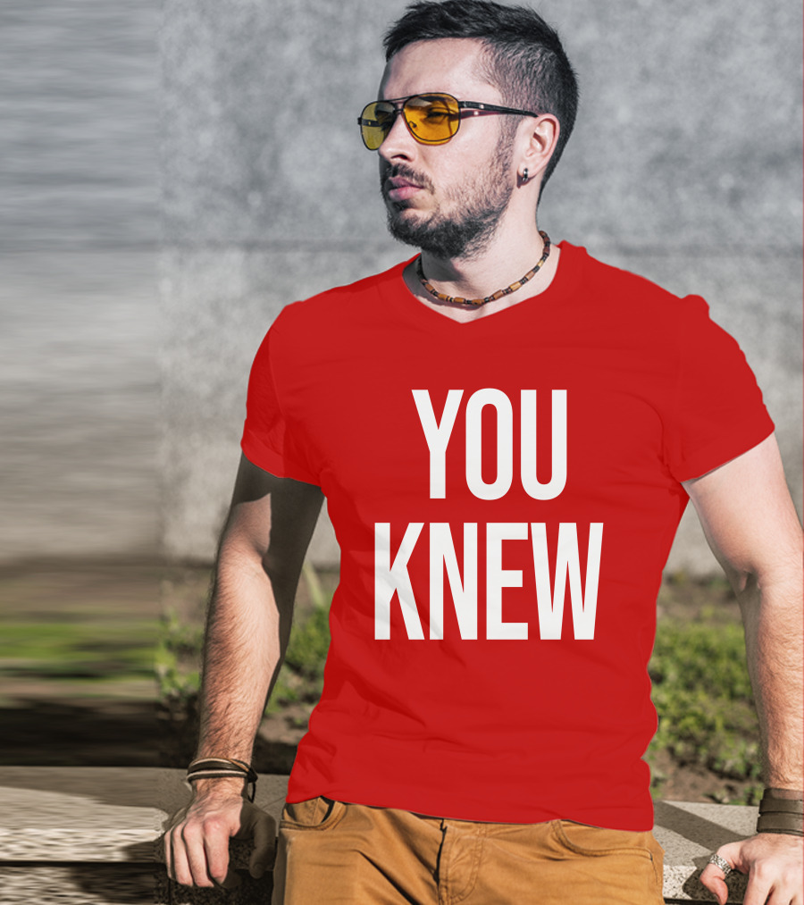 YOU KNEW T-Shirt