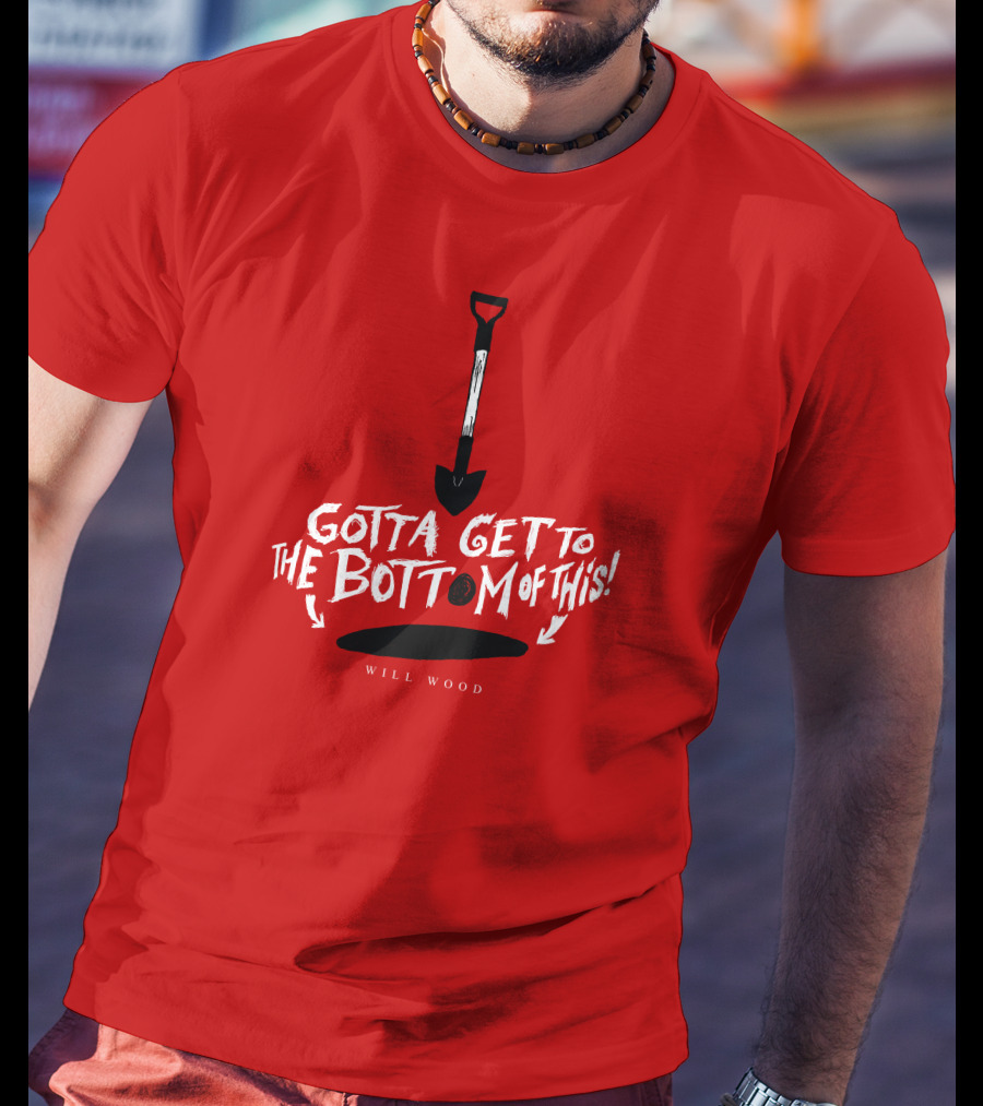 Gotta Get To The Bottom Of This Shovel And Hole Mystery T-Shirt