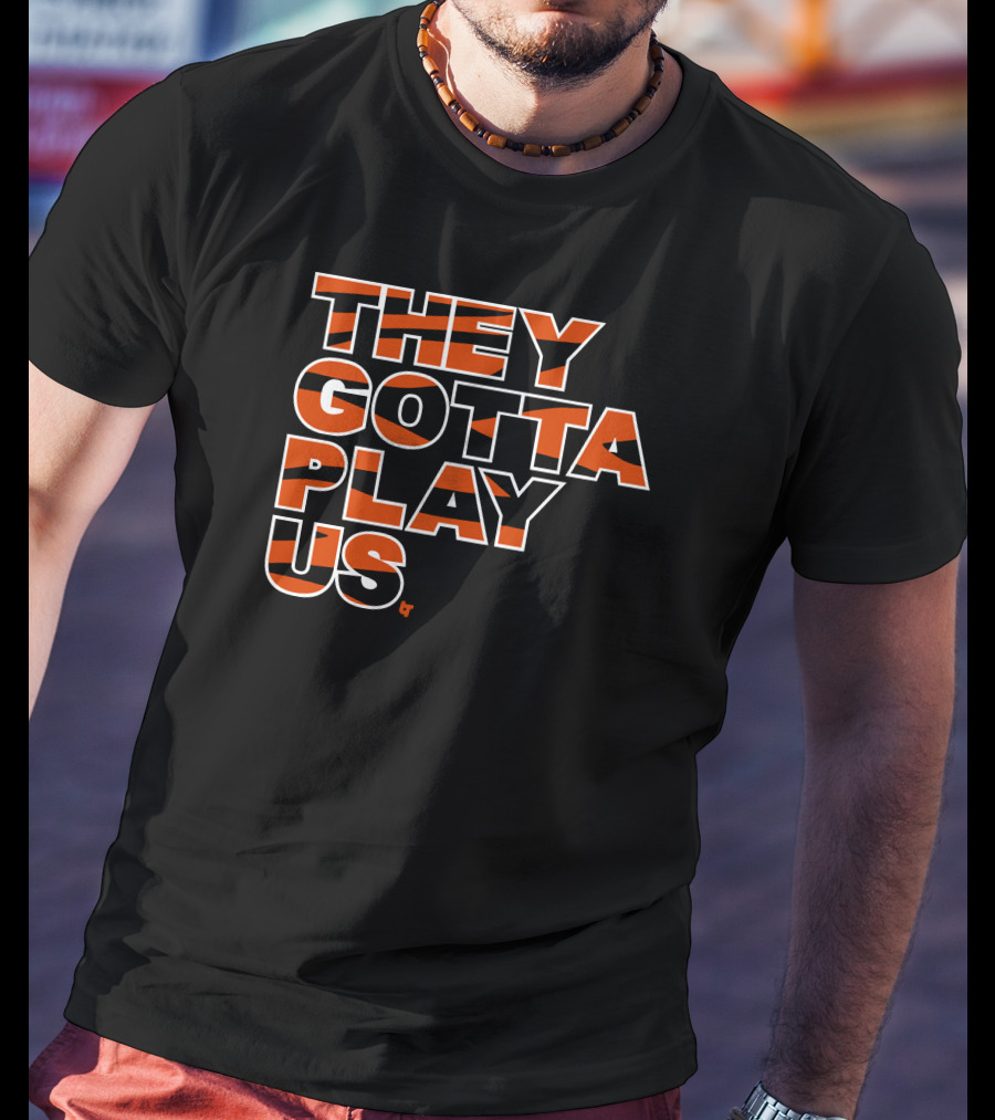 They Gotta Play Us Cincinnati Bengals Stripes T-Shirt