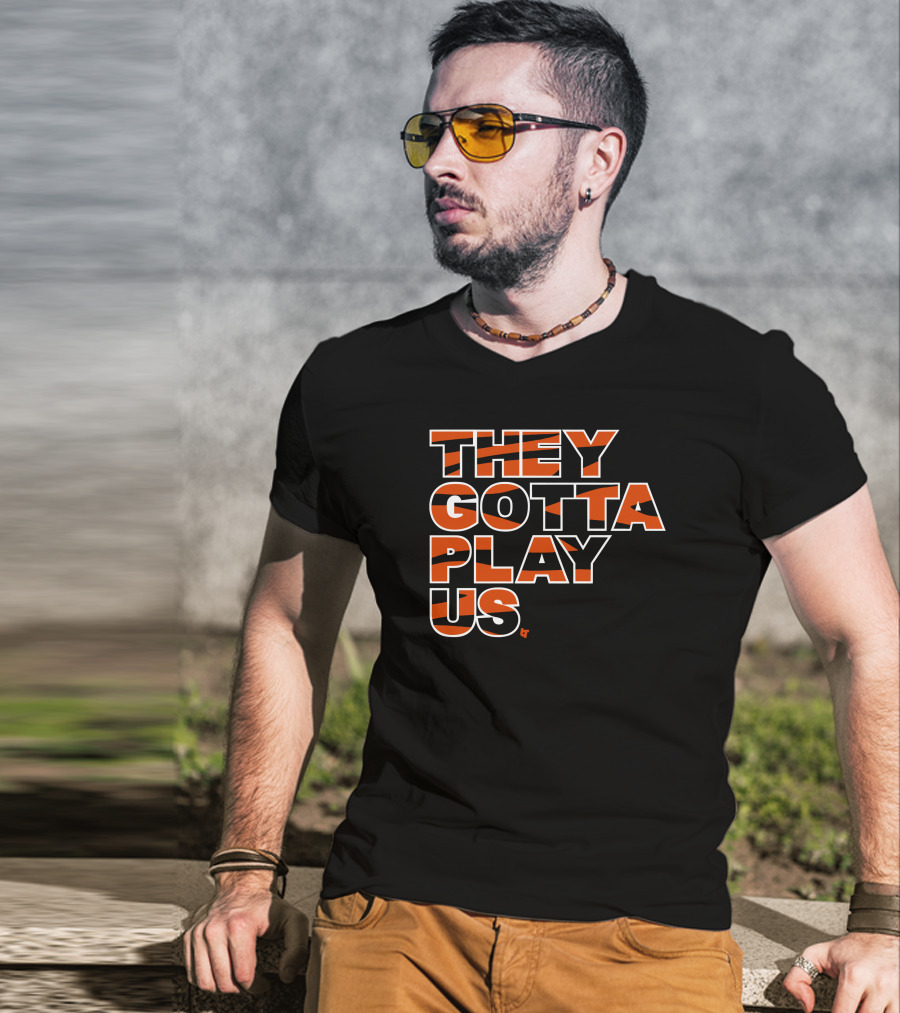 They Gotta Play Us Cincinnati Bengals Stripes T-Shirt