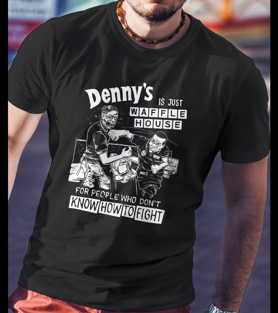 Denny's Compared To Waffle House For Non-Fighters T-Shirt