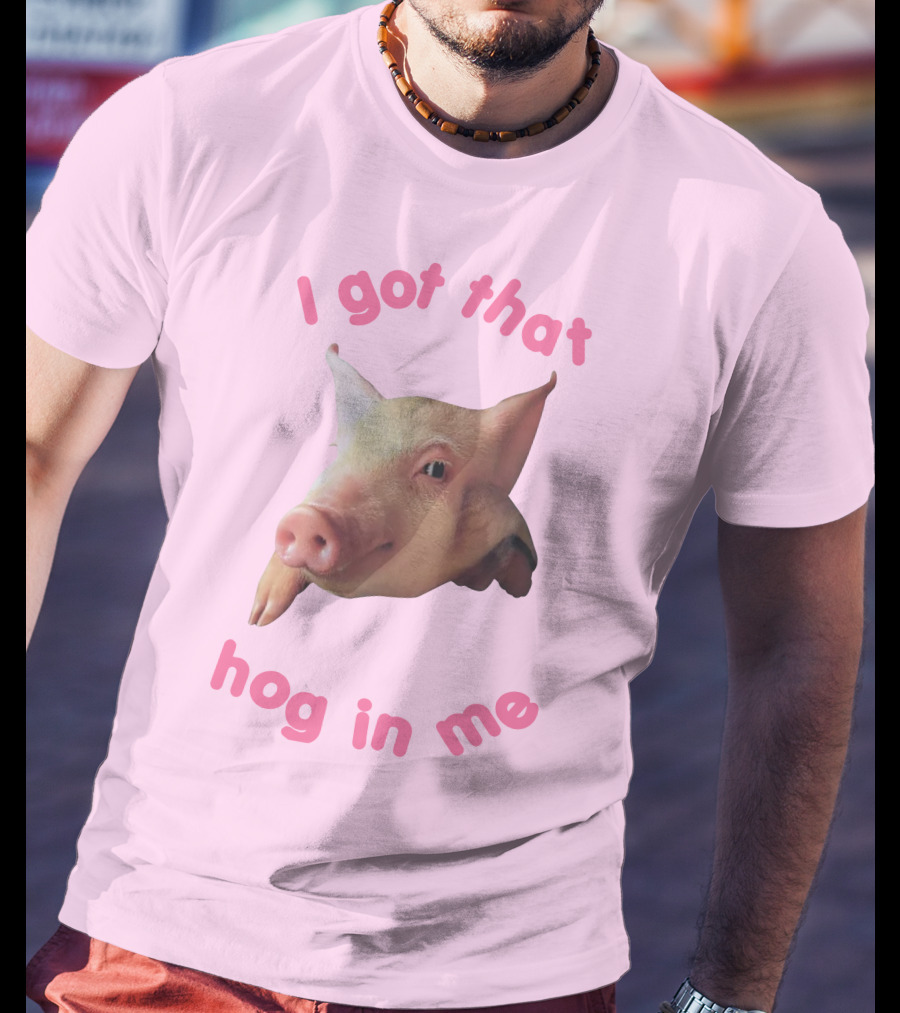 I Got That Hog In Me Pig Face T-Shirt