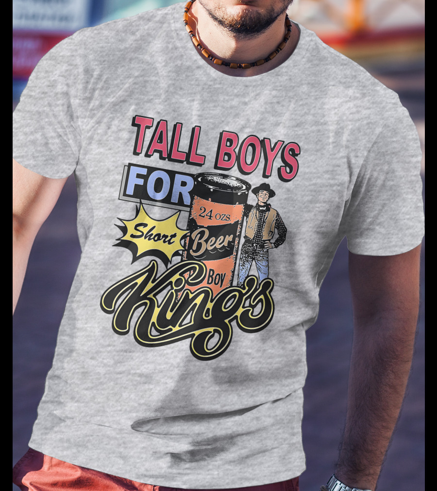 TALL BOYS FOR Short Beer Boy Kings 24 Ozs T-Shirt