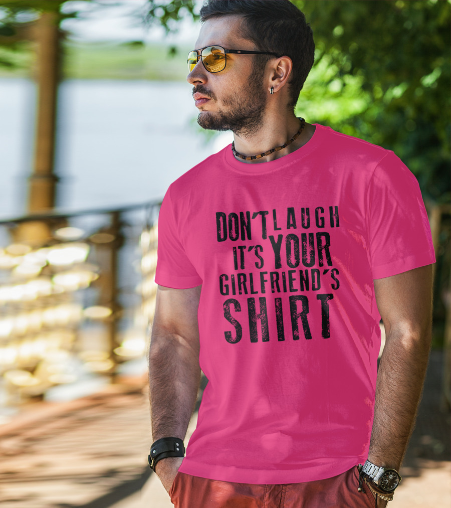 Don't Laugh It's Your Girlfriend's T-Shirt