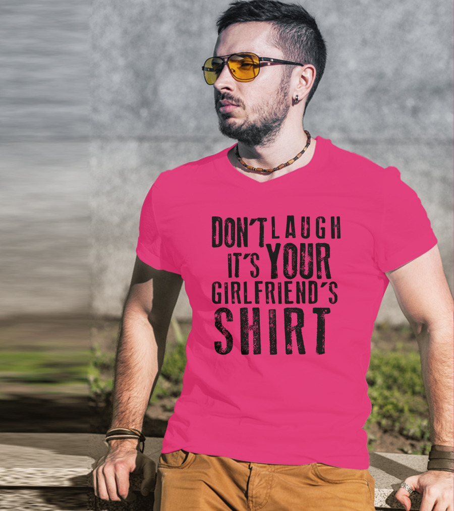 Don't Laugh It's Your Girlfriend's T-Shirt