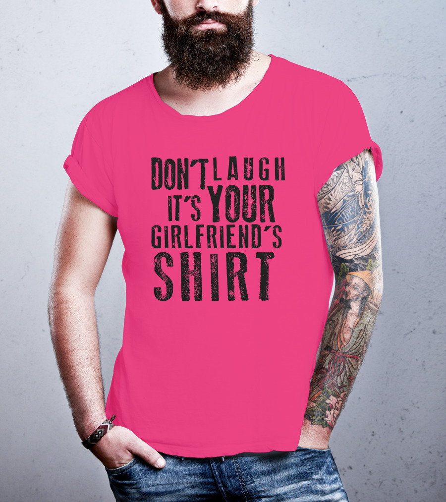 Don't Laugh It's Your Girlfriend's T-Shirt