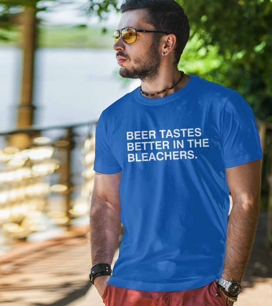 Beer Tastes Better In The Bleachers Stadium Experience T-Shirt