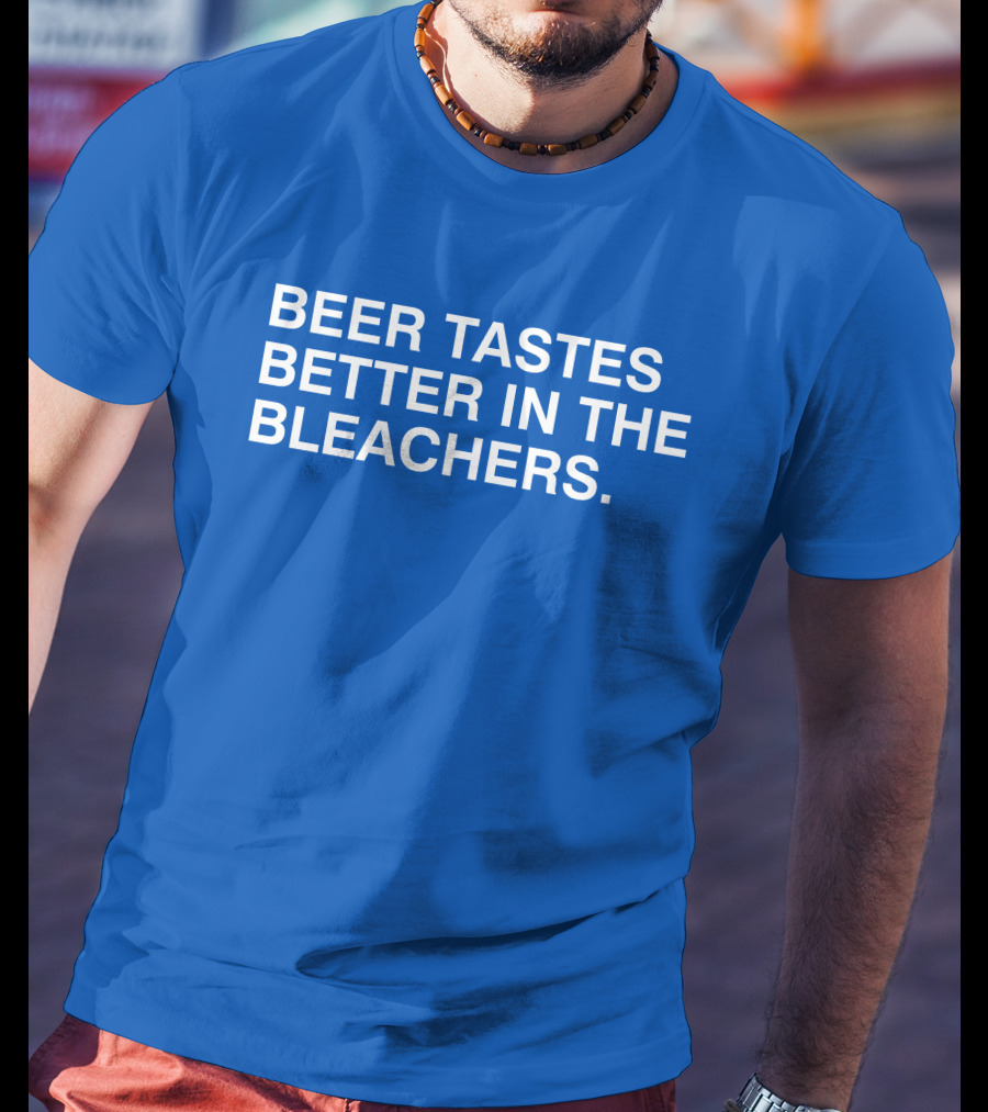 Beer Tastes Better In The Bleachers Stadium Experience T-Shirt