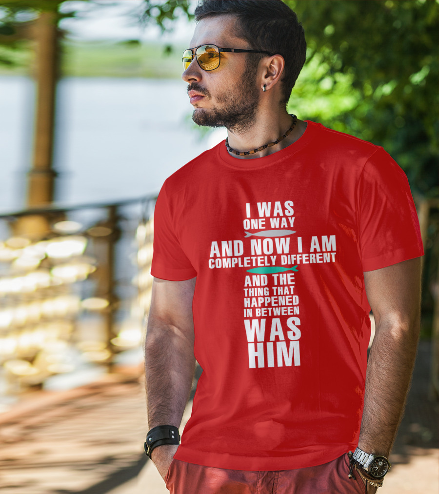 The Chosen Merch I Was One Way And Now I Am Completely Different And The Thing That Happened In Between Was Him T-Shirt