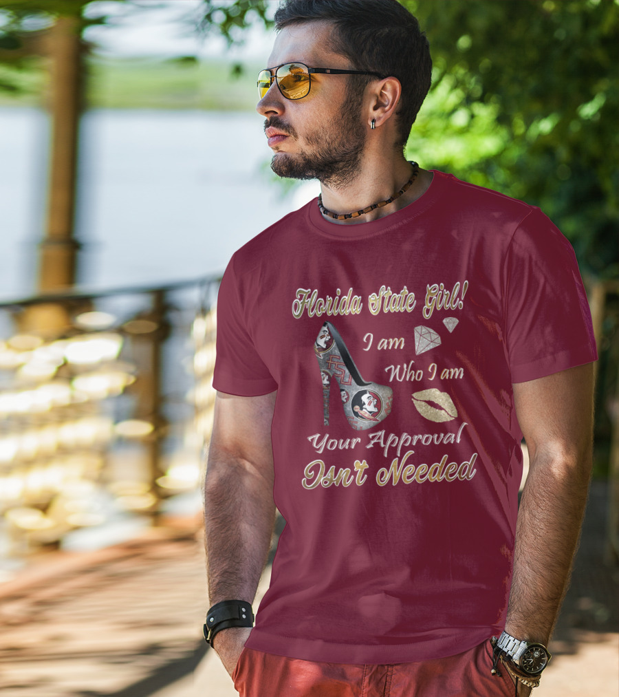 Florida State Girl I Am Who I Am Your Approval Isn't Needed T-Shirt