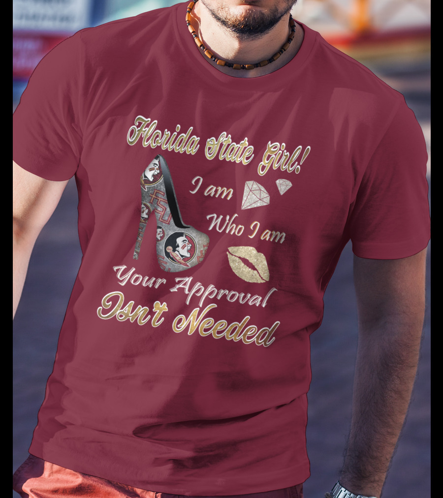 Florida State Girl I Am Who I Am Your Approval Isn't Needed T-Shirt