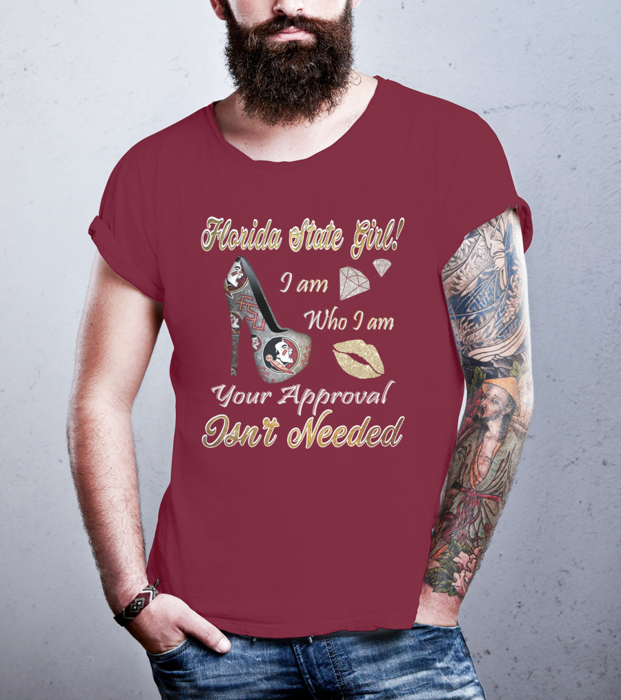 Florida State Girl I Am Who I Am Your Approval Isn't Needed T-Shirt